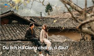 Kinh nghiệm du lịch Hà Giang - Cẩm nang du lịch 2023